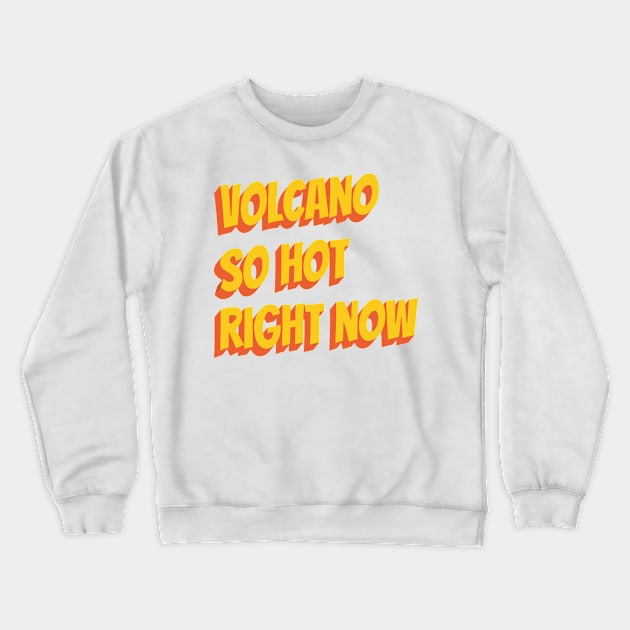 Volcano So Hot Right Now Crewneck Sweatshirt by bluerockproducts